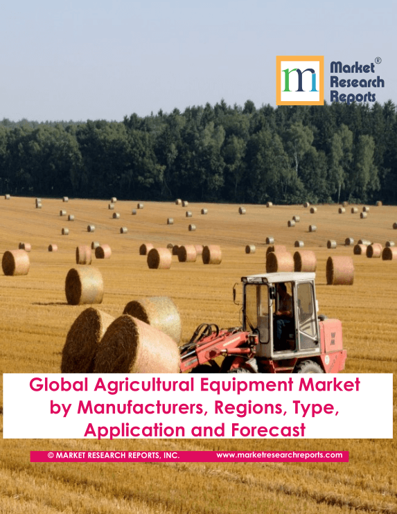 Global Agricultural Equipment Market by Manufacturers, Regions, Type and Application and Forecast