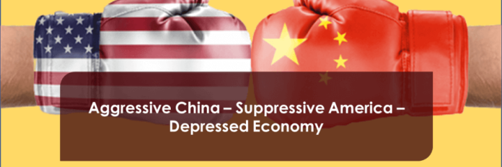 Aggressive China – Suppressive America – Depressed Economy: An Essay on Current Business Environment