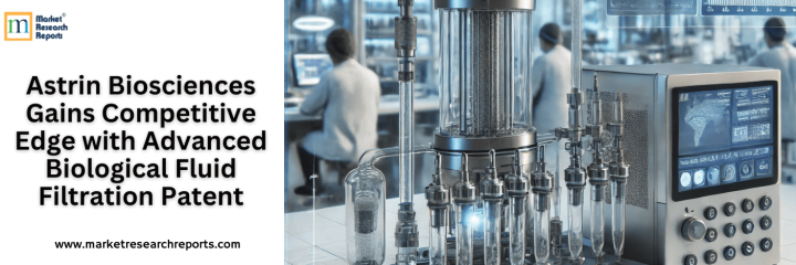 Astrin Biosciences Gains Competitive Edge with Advanced Biological Fluid Filtration Patent