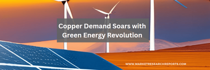 Copper Demand Soars with Green Energy Revolution: Data Predict Five-Fold Increase by 2030