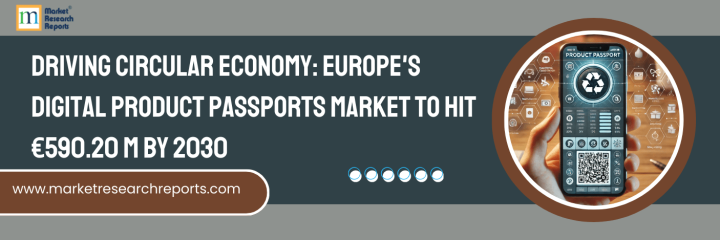 Driving Circular Economy: Europe's Digital Product Passports Market to Hit €590.20 M by 2030