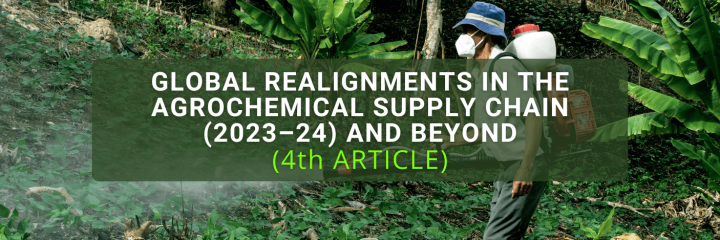 Global Realignments in the Agrochemical Supply Chain (2023–24) and beyond