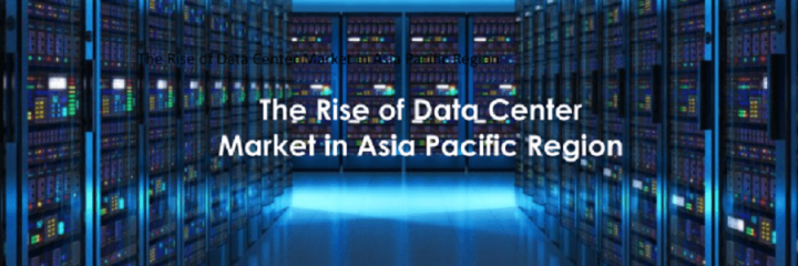 The Rise of Data Center Market in Asia Pacific Region