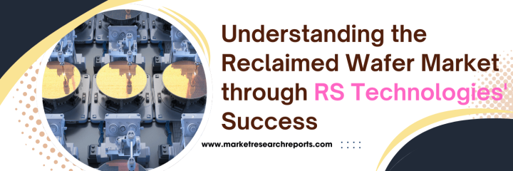 Understanding the Reclaimed Wafer Market through RS Technologies' Success