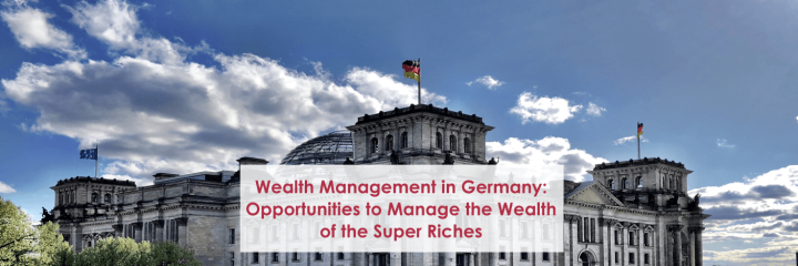Wealth Management in Germany: Opportunities to Manage the Wealth of the Super Riches
