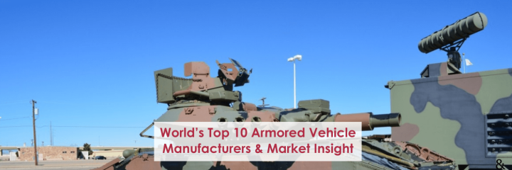 World’s Top 10 Armored Vehicle Manufacturers and Market Insight