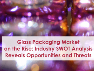 Glass Packaging Market on the Rise: Industry SWOT Analysis Reveals Opportunities and Threats