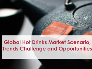 Global Hot Drinks Market Scenario, Trends Challenge and Opportunities