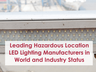 Leading Hazardous Location LED Lighting Manufacturers in World and Industry Status