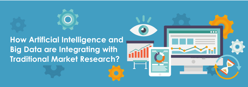 How Artificial Intelligence and Big Data are Integrating with Traditional Market Research?