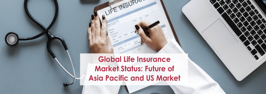 Global Life Insurance Market Status: Future of Asia Pacific and US Market
