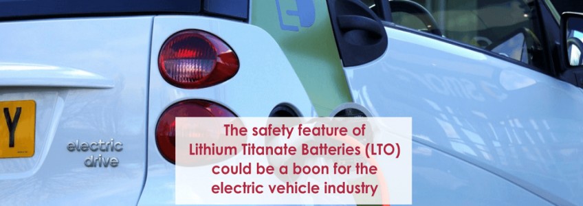 The safety feature of Lithium Titanate Batteries (LTO) could be a boon for the electric vehicle industry
