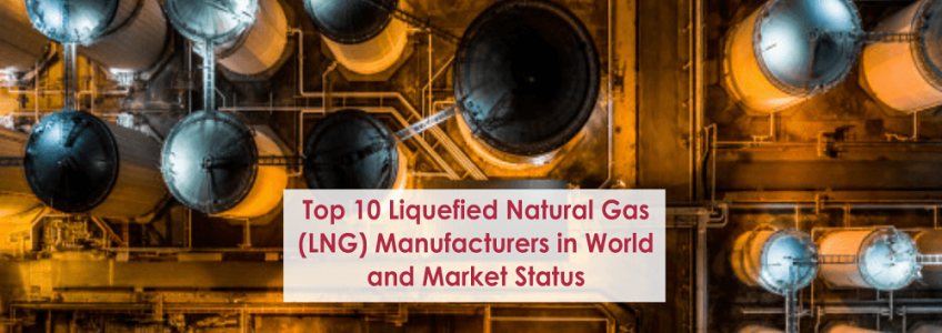 Top 10 Liquefied Natural Gas (LNG) Manufacturers in World and Market Status