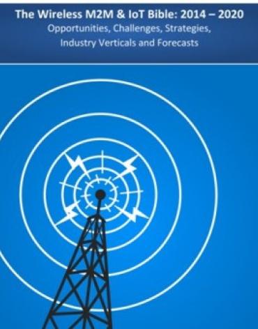 The Wireless M2M & IoT Bible: 2014 – 2020 - Opportunities, Challenges, Strategies, Industry Verticals and Forecasts