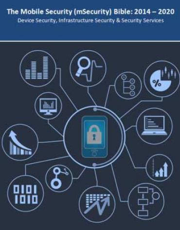 The Mobile Security (mSecurity) Bible: 2014 – 2020 - Device Security, Infrastructure Security & Security Services