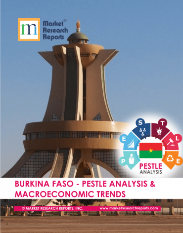 Burkina Faso PESTLE Analysis & Macroeconomic Trends Market Research Report