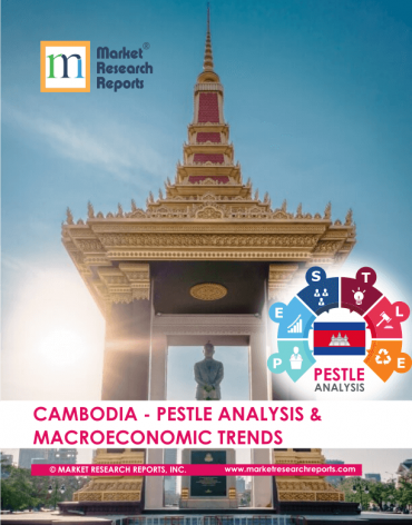 Cambodia PESTLE Analysis & Macroeconomic Trends Market Research Report