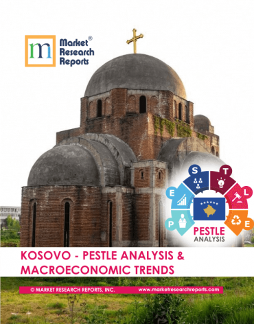 Kosovo PESTLE Analysis & Macroeconomic Trends Market Research Report