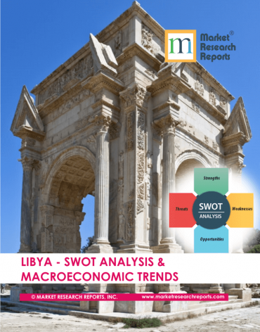 Libya SWOT Analysis & Macroeconomic Trends Market Research Report