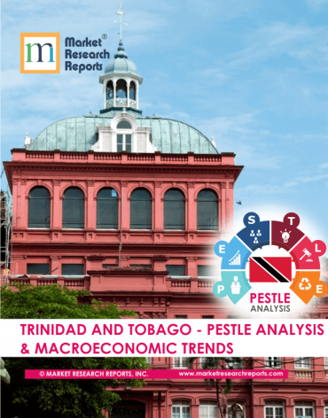 Trinidad and Tobago PESTLE Analysis & Macroeconomic Trends Market Research Report