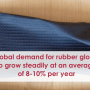 Global demand for rubber Global demand for rubber gloves to grow steadily at an average of 8-10% per yeargloves to grow steadily at an average of 8-10% per year