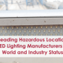Leading Hazardous Location LED Lighting Manufacturers in World and Industry Status