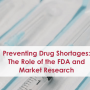 Preventing Drug Shortages: The Role of the FDA and Market Research