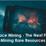 Space Mining - The Next Frontier for Mining Rare Resources