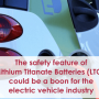 The safety feature of Lithium Titanate Batteries (LTO) could be a boon for the electric vehicle industry