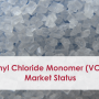 Vinyl Chloride Monomer (VCM) Market Status
