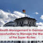 Wealth Management in Germany: Opportunities to Manage the Wealth of the Super Riches