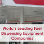 World’s Leading Fuel Dispensing Equipment Manufacturer